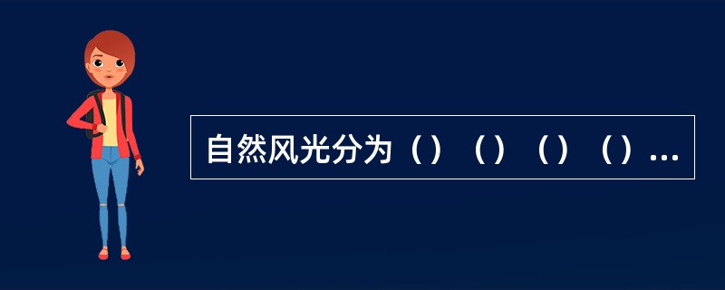 自然风光分为（）（）（）（）（）五类