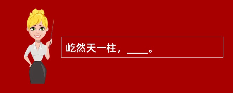 屹然天一柱，____。