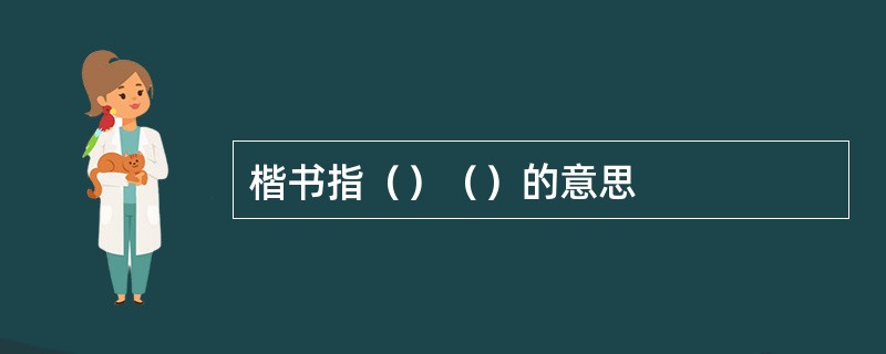 楷书指（）（）的意思
