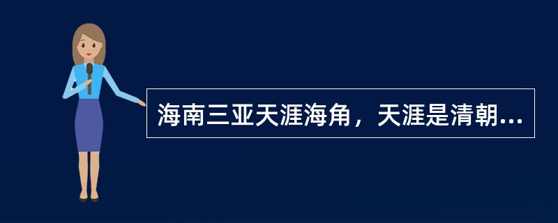 海南三亚天涯海角，天涯是清朝雍正时涯州知州（）所提，海角是清末文人续刻