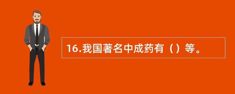 16.我国著名中成药有（）等。