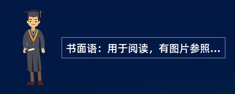 书面语：用于阅读，有图片参照，（）多，解释要详细。书面语以严密的条理表达让人明白景观的内容。