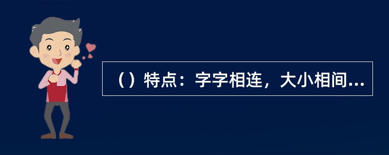 （）特点：字字相连，大小相间，粗细不一，正斜相依。