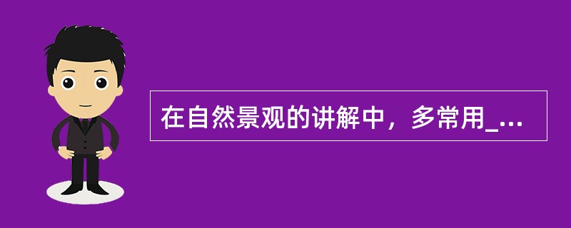 在自然景观的讲解中，多常用____描绘让人产生联想。
