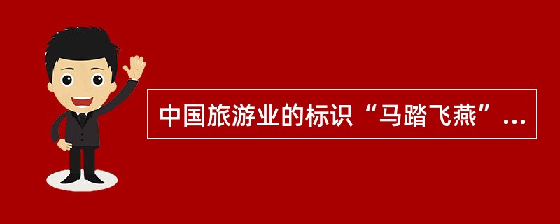 中国旅游业的标识“马踏飞燕”的象征意义有（）。