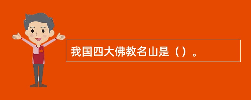 我国四大佛教名山是（）。