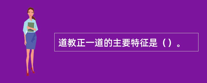 道教正一道的主要特征是（）。