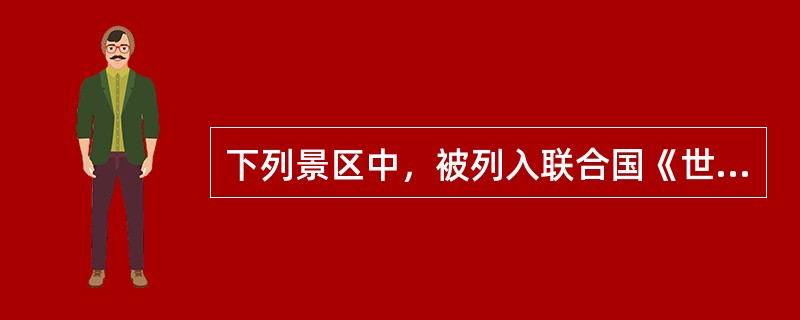 下列景区中，被列入联合国《世界遗产名录》文化和自然遗产的是（）。