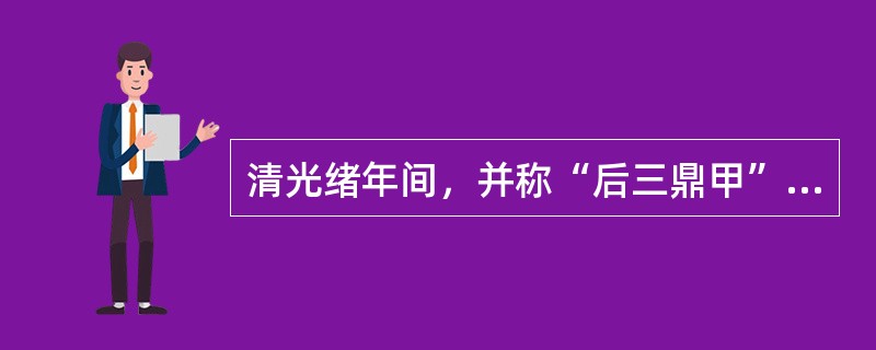 清光绪年间，并称“后三鼎甲”、“老生新三杰”的名角是（）