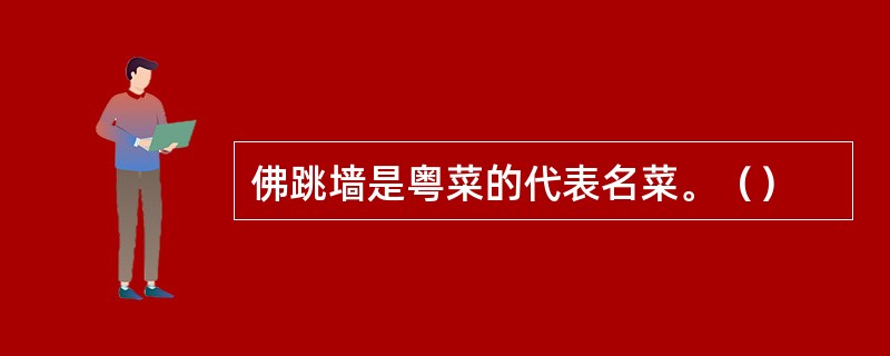 佛跳墙是粤菜的代表名菜。（）