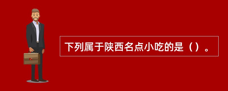 下列属于陕西名点小吃的是（）。