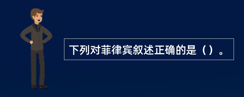 下列对菲律宾叙述正确的是（）。