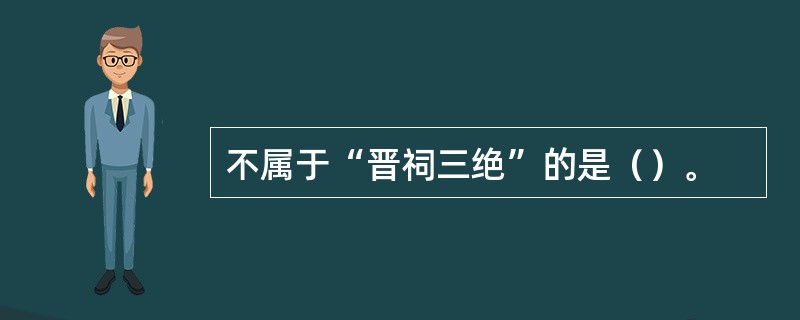 不属于“晋祠三绝”的是（）。