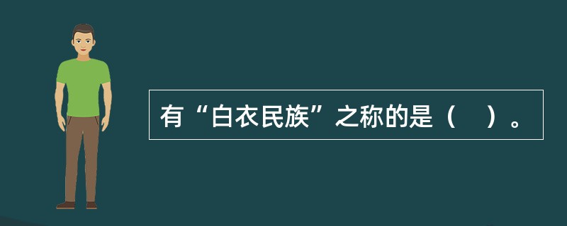 有“白衣民族”之称的是（　）。