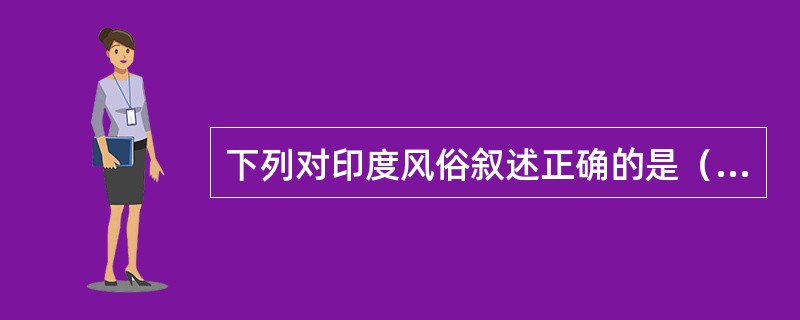 下列对印度风俗叙述正确的是（　）。