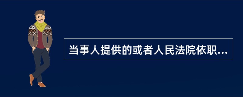当事人提供的或者人民法院依职权调查收集的用以证明案件事实的各种材料，称为证据。（　）
