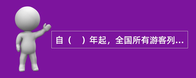 自（　）年起，全国所有游客列车实行车票实名制。