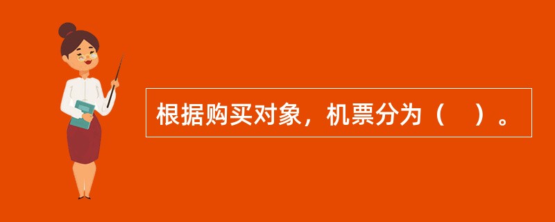 根据购买对象，机票分为（　）。