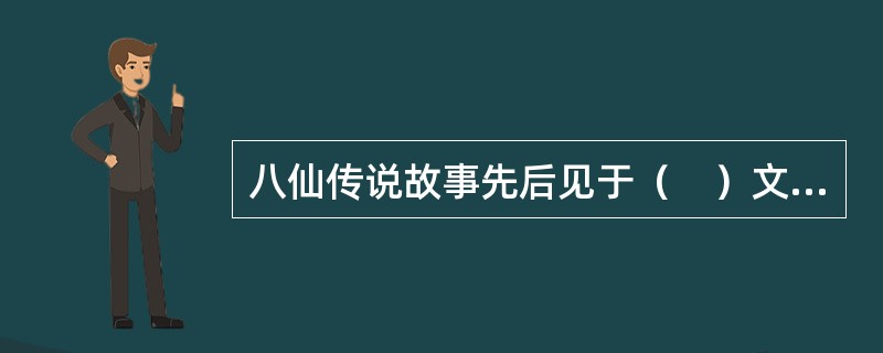 八仙传说故事先后见于（　）文人记载，至（　）最后定型。