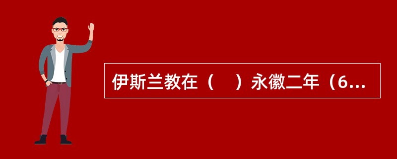 伊斯兰教在（　）永徽二年（651年）传入中国。