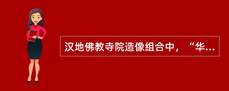 汉地佛教寺院造像组合中，“华严三圣”指的是（　）。