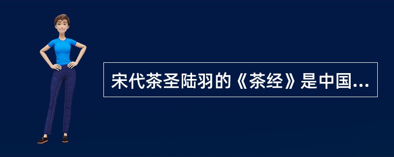 宋代茶圣陆羽的《茶经》是中国也是世界第一部茶叶科学专著。（　）