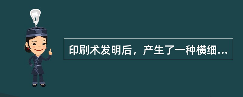 印刷术发明后，产生了一种横细竖粗、醒目易读的印刷字体，后世称为仿宋体，即现在我们的电子文档所广泛使用的字体。（　）