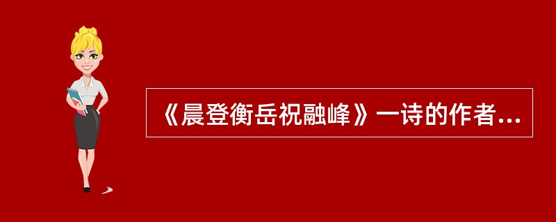 《晨登衡岳祝融峰》一诗的作者是（　）。