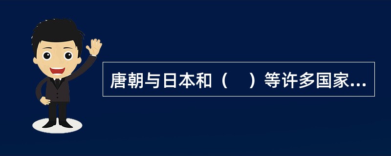 唐朝与日本和（　）等许多国家建立了广泛的经济和文化联系。
