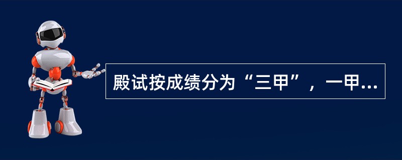 殿试按成绩分为“三甲”，一甲取三名，叫“赐进士及第”。第一名俗称（　），第二名俗称（　），第三名俗称（　）。