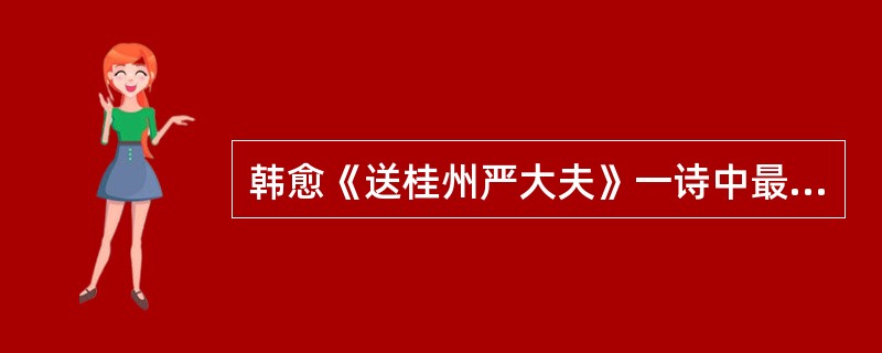 韩愈《送桂州严大夫》一诗中最有名的一联是（　）。