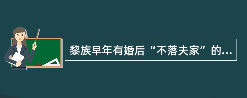 黎族早年有婚后“不落夫家”的习俗。（　）