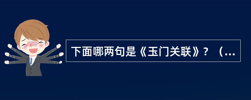 下面哪两句是《玉门关联》？（　）