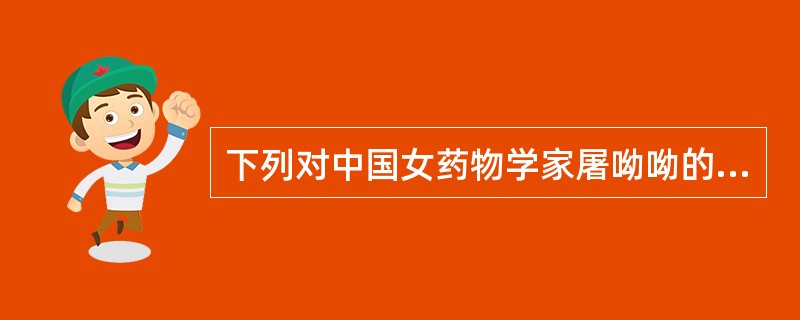 下列对中国女药物学家屠呦呦的描述中，正确的是（　）。