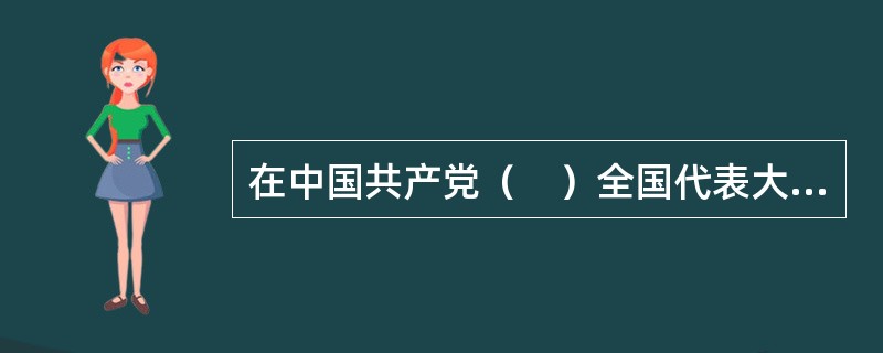 在中国共产党（　）全国代表大会上，明确提出了建设有中国特色的社会主义的重大命题和“小康”社会战略目标。