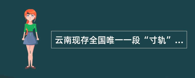 云南现存全国唯一一段“寸轨”铁路，仅宽（　）厘米。