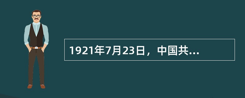 1921年7月23日，中国共产党第一次全国代表大会在上海法租界望志路106号（今兴业路76号）召开。（　）