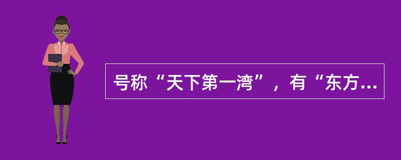 号称“天下第一湾”，有“东方夏威夷”之美誉的是（　）。