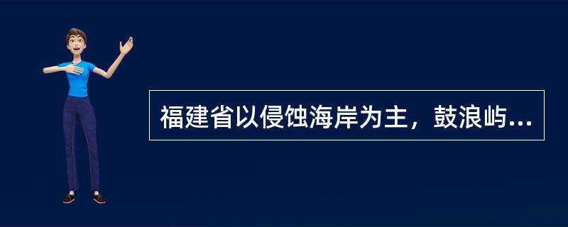 福建省以侵蚀海岸为主，鼓浪屿为全省第一大岛。（　）