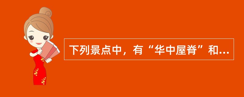 下列景点中，有“华中屋脊”和“绿色宝库”马称的是（　）。