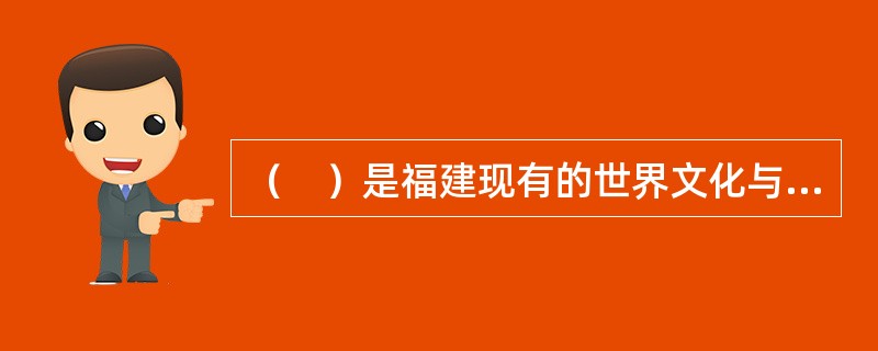 （　）是福建现有的世界文化与自然双遗产。