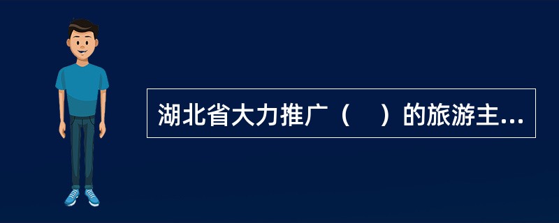 湖北省大力推广（　）的旅游主题形象。