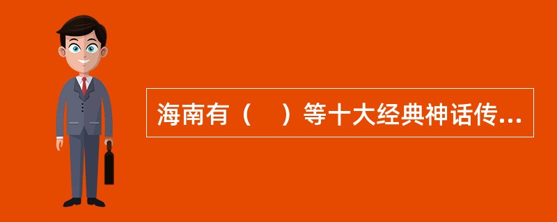 海南有（　）等十大经典神话传说。