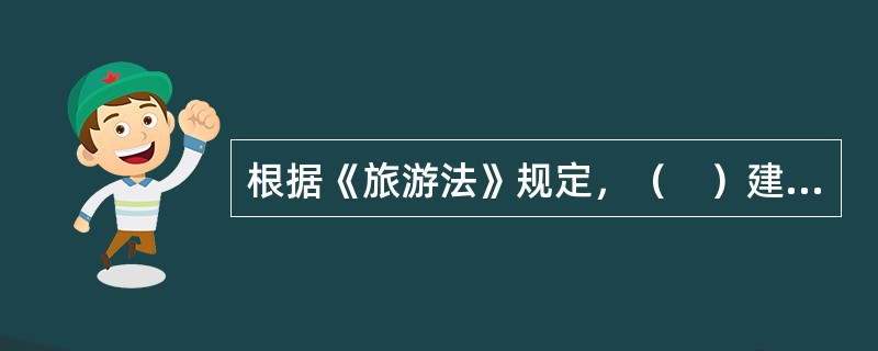 根据《旅游法》规定，（　）建立旅游目的地安全风险提示制度。