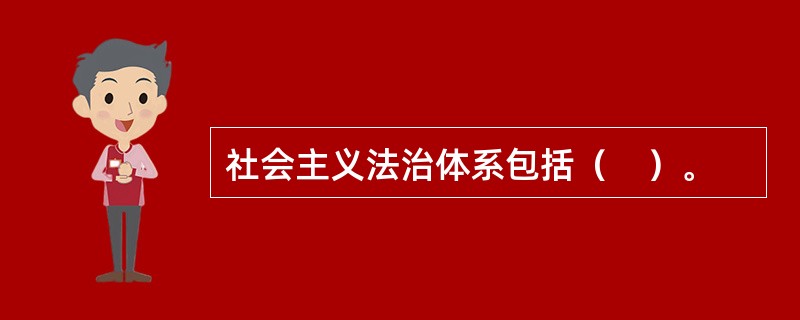 社会主义法治体系包括（　）。