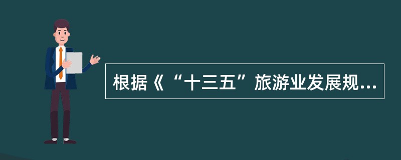 根据《“十三五”旅游业发展规划》，下列对“十三五”时期我国旅游业发展趋势表述正确的是（　）。