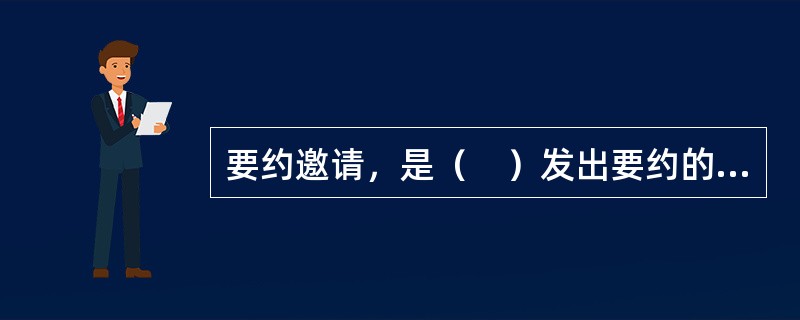 要约邀请，是（　）发出要约的意思表示。