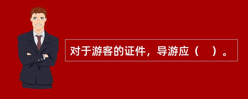 对于游客的证件，导游应（　）。