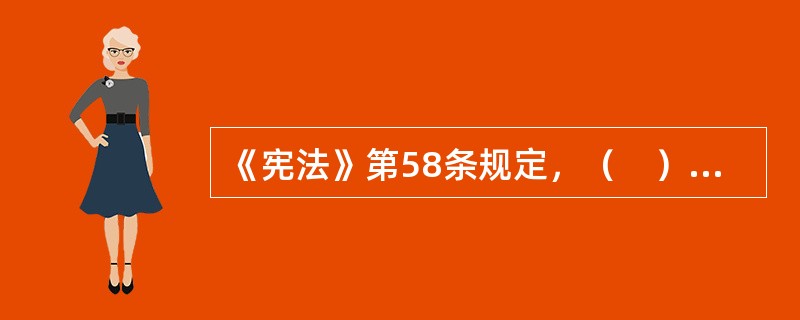 《宪法》第58条规定，（　）行使国家立法权。