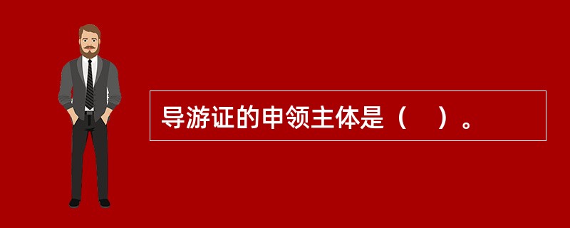 导游证的申领主体是（　）。